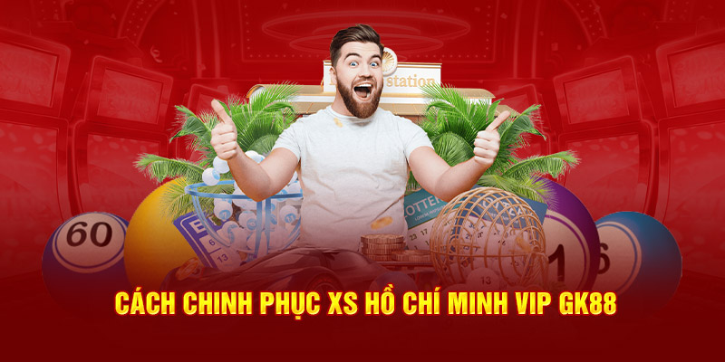 Cách chinh phục XS Hồ Chí Minh Vip Gk88