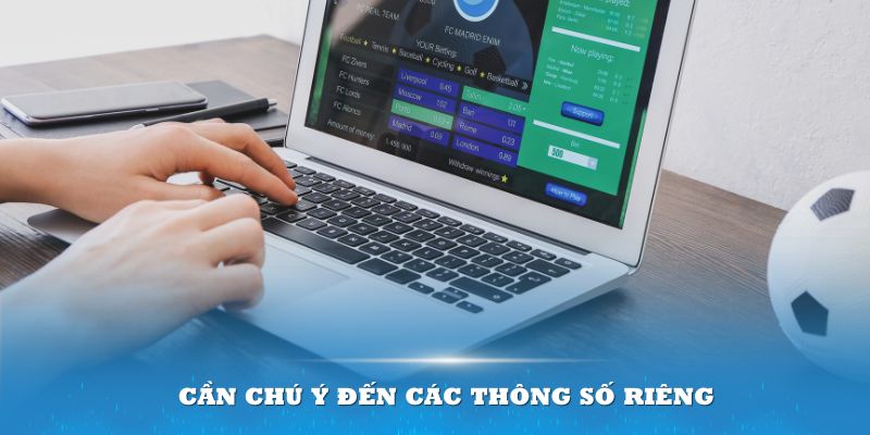 Mỗi loại hình cược cần chú ý đến các thông số riêng