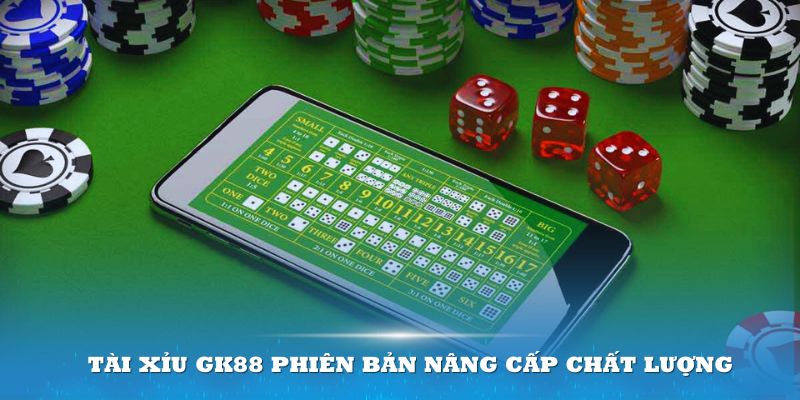 Tài xỉu GK88 phiên bản nâng cấp chất lượng