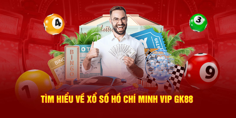 Tìm hiểu về xổ số Hồ Chí Minh VIP Gk88