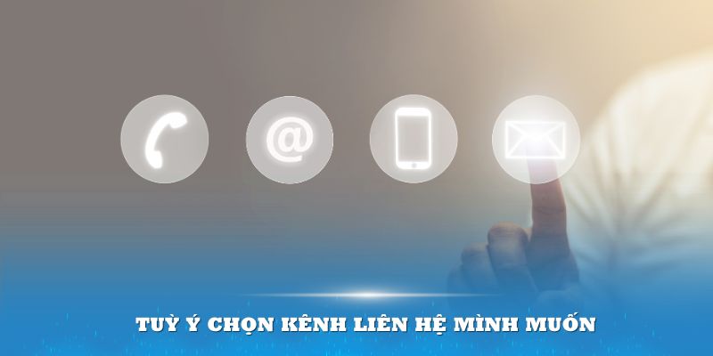 Bạn có thể tuỳ ý chọn kênh liên hệ mình muốn